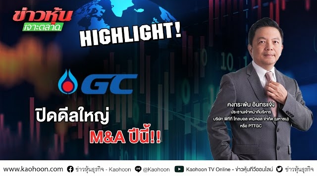 PTTGC set to close M&A deal this year, a big company with EBITDA of 10 billion baht (Kao Hoon Jor Talad program)