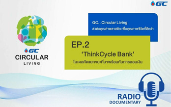 GC Circular Living ส่งต่อคุณค่าพลาสติกเพื่อคุณภาพชีวิตที่ดีกว่า ตอนที่ 2 ‘ThinkCycle Bank’ โมเดลคัดแยกขยะที่มาพร้อมกับการออมเงิน